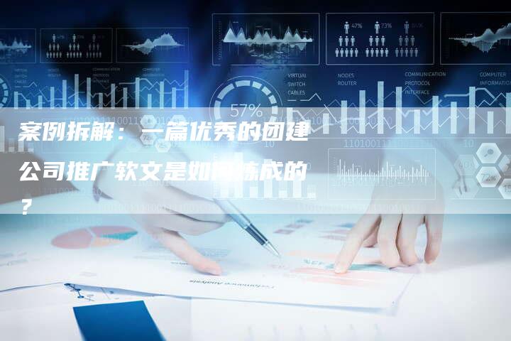 案例拆解：一篇优秀的团建公司推广软文是如何炼成的？