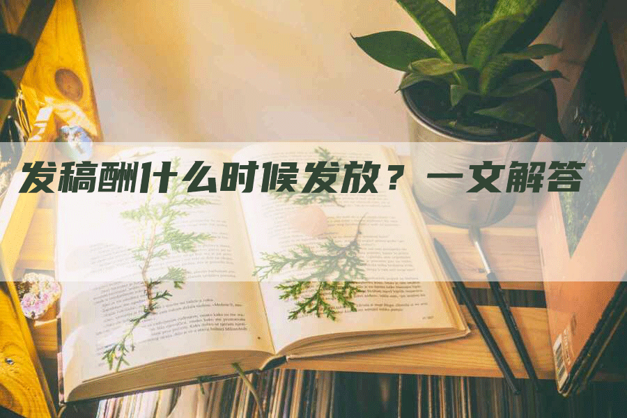 发稿酬什么时候发放？一文解答