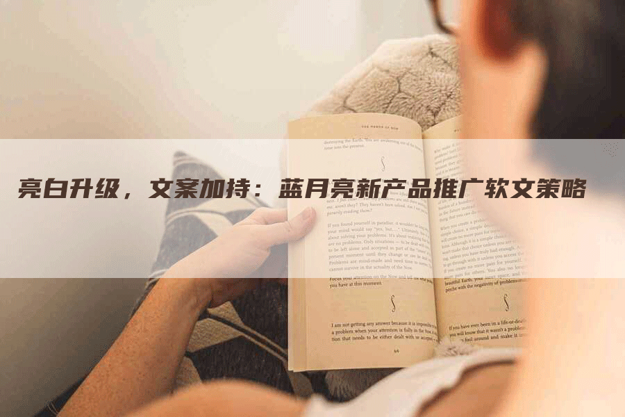 亮白升级，文案加持：蓝月亮新产品推广软文策略