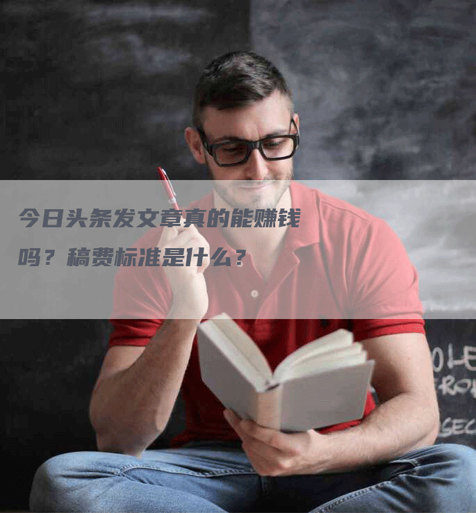 今日头条发文章真的能赚钱吗？稿费标准是什么？